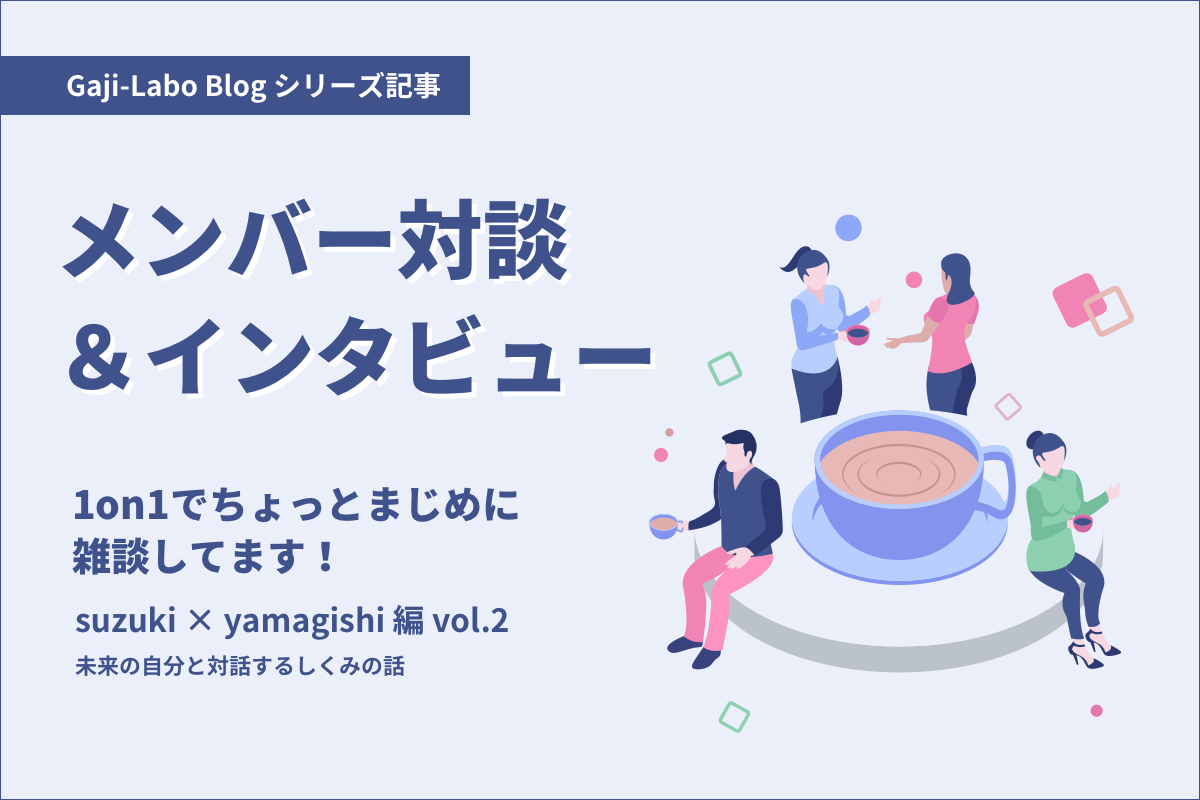 アイキャッチ画像：メンバー対談「1on1でちょっとまじめに雑談してます！」suzuki × yamagishi 編 vol.2 未来の自分と対話するしくみの話