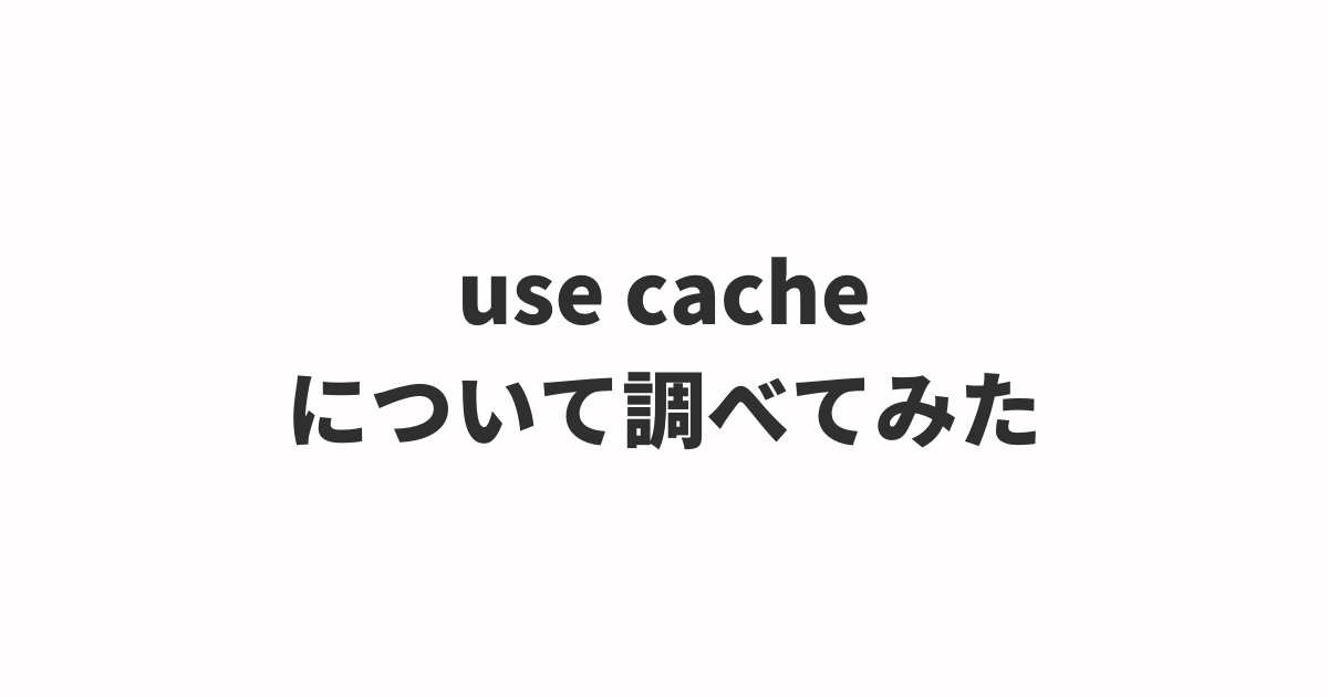 アイキャッチ画像：Next.js 15 の use cache ディレクティブについて調べてみた