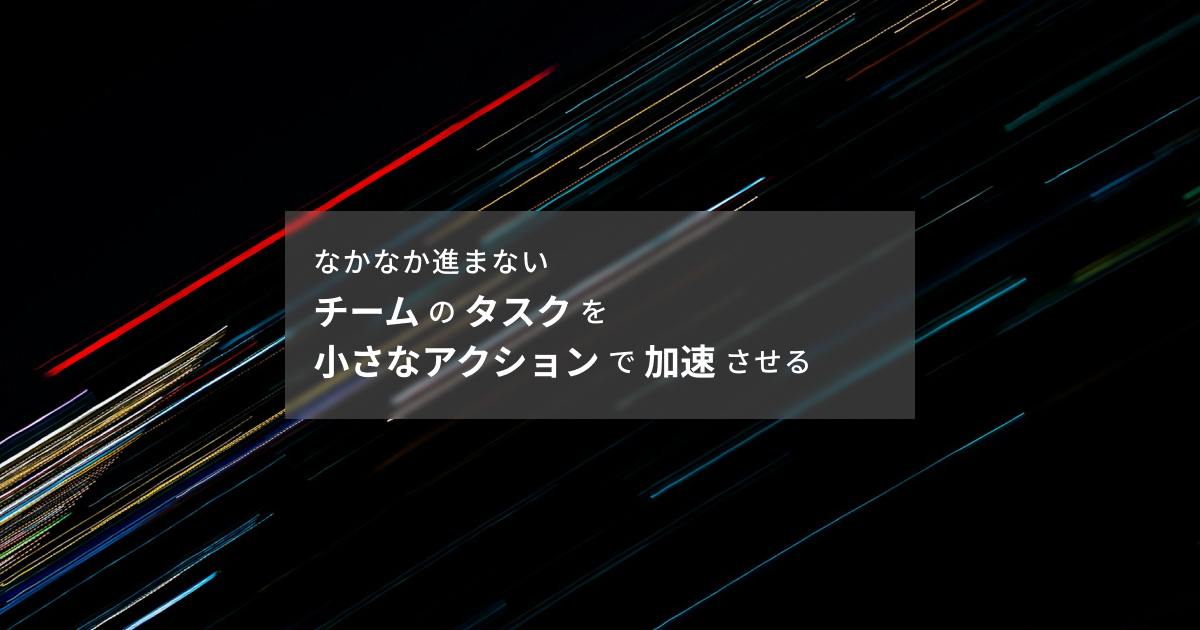 アイキャッチ画像：なかなか進まないチームのタスクを小さなアクションで加速させる