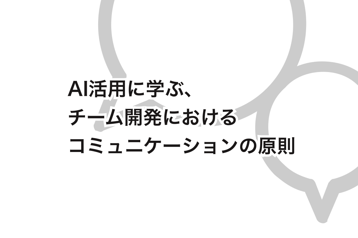 アイキャッチ画像：AI活用に学ぶ、チーム開発におけるコミュニケーションの原則（前編）