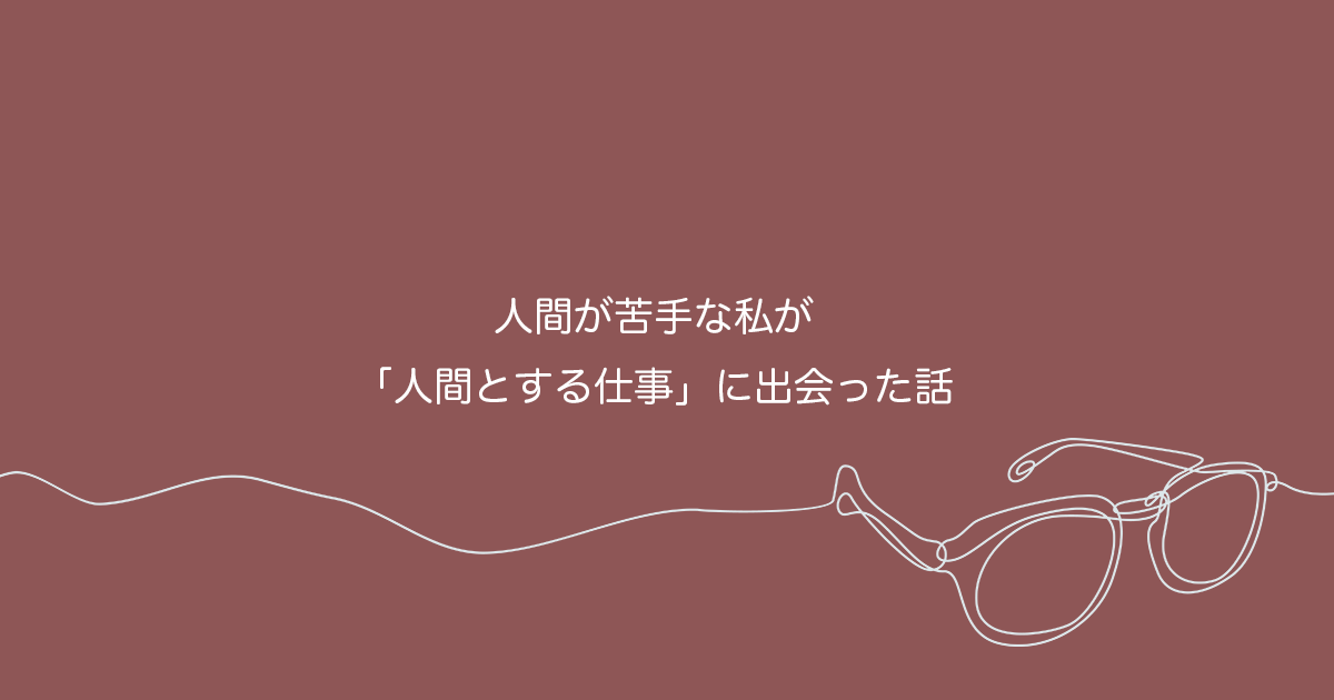 アイキャッチ画像：人間が苦手な私が「人間とする仕事」に出会った話